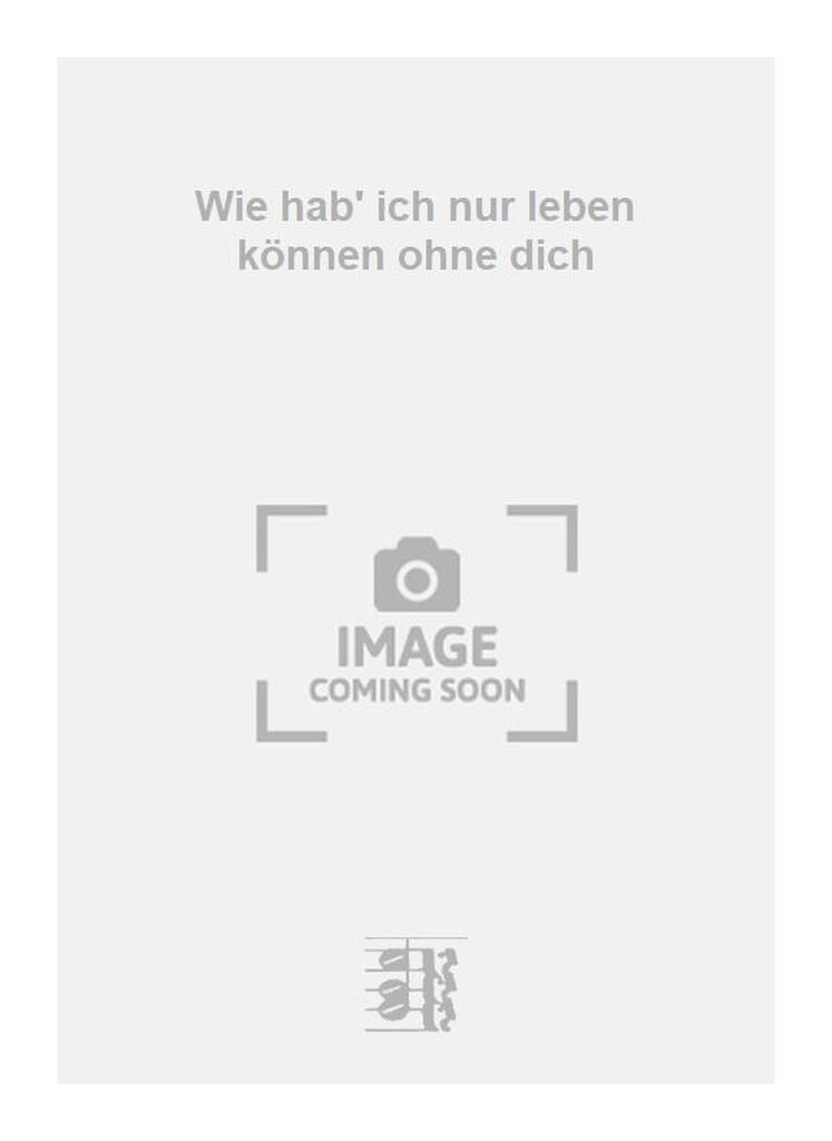 Wie hab' ich nur leben können ohne dich